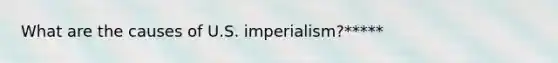 What are the causes of U.S. imperialism?*****