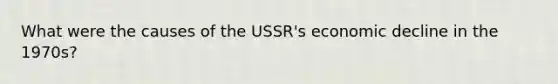 What were the causes of the USSR's economic decline in the 1970s?