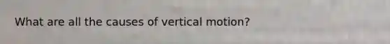 What are all the causes of vertical motion?