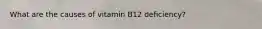 What are the causes of vitamin B12 deficiency?