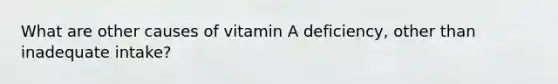 What are other causes of vitamin A deficiency, other than inadequate intake?