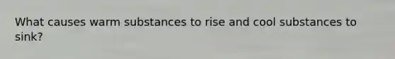 What causes warm substances to rise and cool substances to sink?