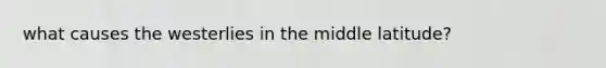 what causes the westerlies in the middle latitude?