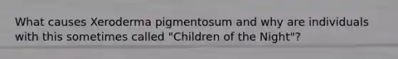 What causes Xeroderma pigmentosum and why are individuals with this sometimes called "Children of the Night"?