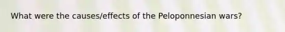 What were the causes/effects of the Peloponnesian wars?