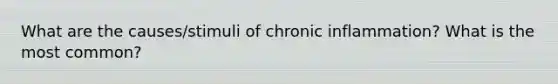 What are the causes/stimuli of chronic inflammation? What is the most common?