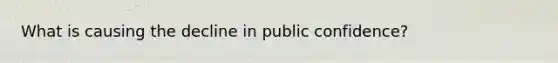 What is causing the decline in public confidence?