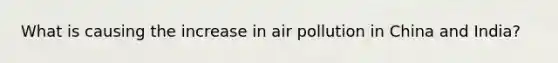 What is causing the increase in air pollution in China and India?