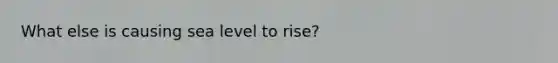 What else is causing sea level to rise?