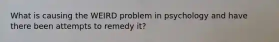 What is causing the WEIRD problem in psychology and have there been attempts to remedy it?