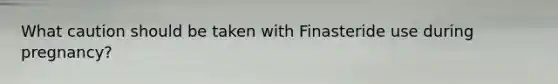 What caution should be taken with Finasteride use during pregnancy?