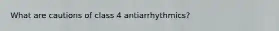 What are cautions of class 4 antiarrhythmics?