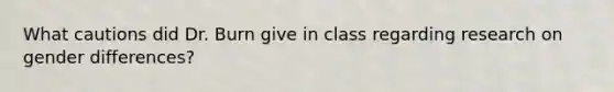 What cautions did Dr. Burn give in class regarding research on gender differences?