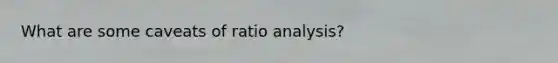 What are some caveats of ratio analysis?