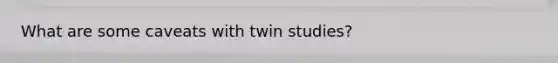 What are some caveats with twin studies?