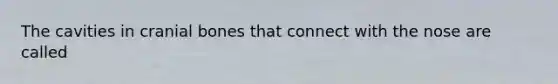 The cavities in cranial bones that connect with the nose are called