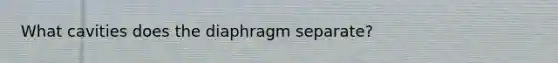 What cavities does the diaphragm separate?