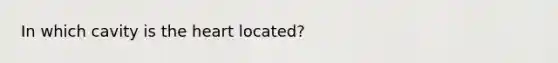 In which cavity is the heart located?