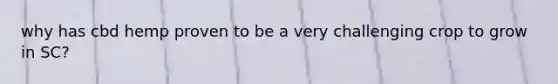 why has cbd hemp proven to be a very challenging crop to grow in SC?
