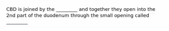CBD is joined by the _________ and together they open into the 2nd part of the duodenum through the small opening called _________