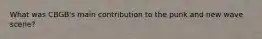 What was CBGB's main contribution to the punk and new wave scene?