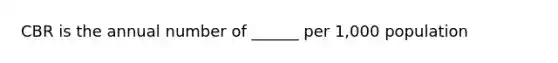 CBR is the annual number of ______ per 1,000 population