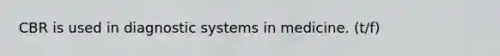 CBR is used in diagnostic systems in medicine. (t/f)