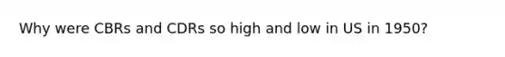 Why were CBRs and CDRs so high and low in US in 1950?