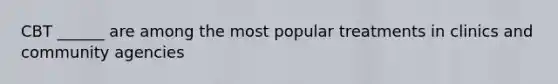 CBT ______ are among the most popular treatments in clinics and community agencies