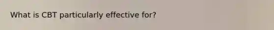 What is CBT particularly effective for?