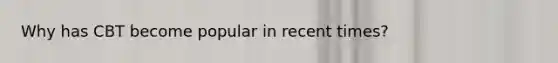 Why has CBT become popular in recent times?