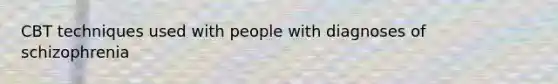 CBT techniques used with people with diagnoses of schizophrenia