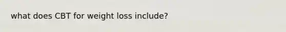 what does CBT for weight loss include?