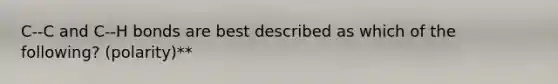 C--C and C--H bonds are best described as which of the following? (polarity)**