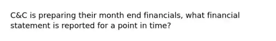 C&C is preparing their month end financials, what financial statement is reported for a point in time?