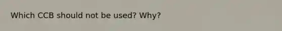Which CCB should not be used? Why?