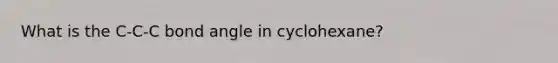 What is the C-C-C bond angle in cyclohexane?