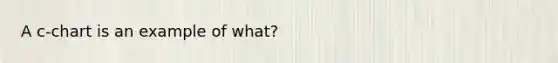 A c-chart is an example of what?