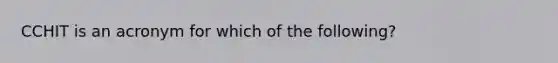 CCHIT is an acronym for which of the following?