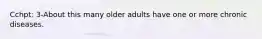 Cchpt: 3-About this many older adults have one or more chronic diseases.