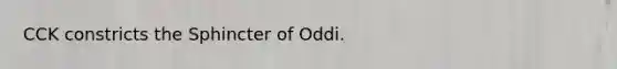 CCK constricts the Sphincter of Oddi.