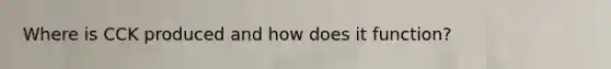 Where is CCK produced and how does it function?