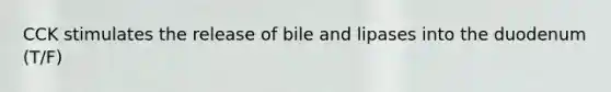 CCK stimulates the release of bile and lipases into the duodenum (T/F)