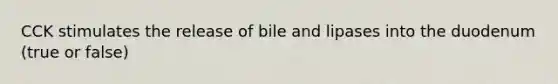 CCK stimulates the release of bile and lipases into the duodenum (true or false)