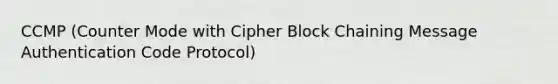 CCMP (Counter Mode with Cipher Block Chaining Message Authentication Code Protocol)