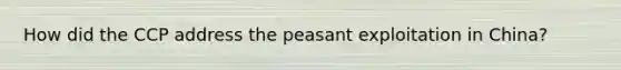 How did the CCP address the peasant exploitation in China?