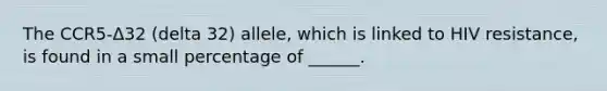 The CCR5-Δ32 (delta 32) allele, which is linked to HIV resistance, is found in a small percentage of ______.