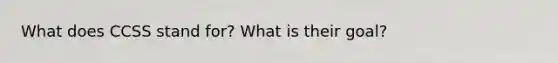 What does CCSS stand for? What is their goal?