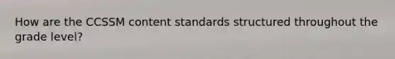 How are the CCSSM content standards structured throughout the grade level?