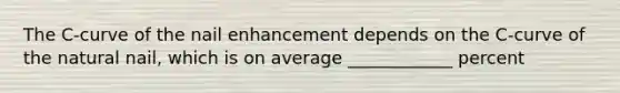 The C-curve of the nail enhancement depends on the C-curve of the natural nail, which is on average ____________ percent